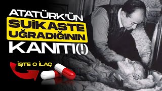 Atatürk'e Suikast mi Yapıldı? İşte O İlaç...