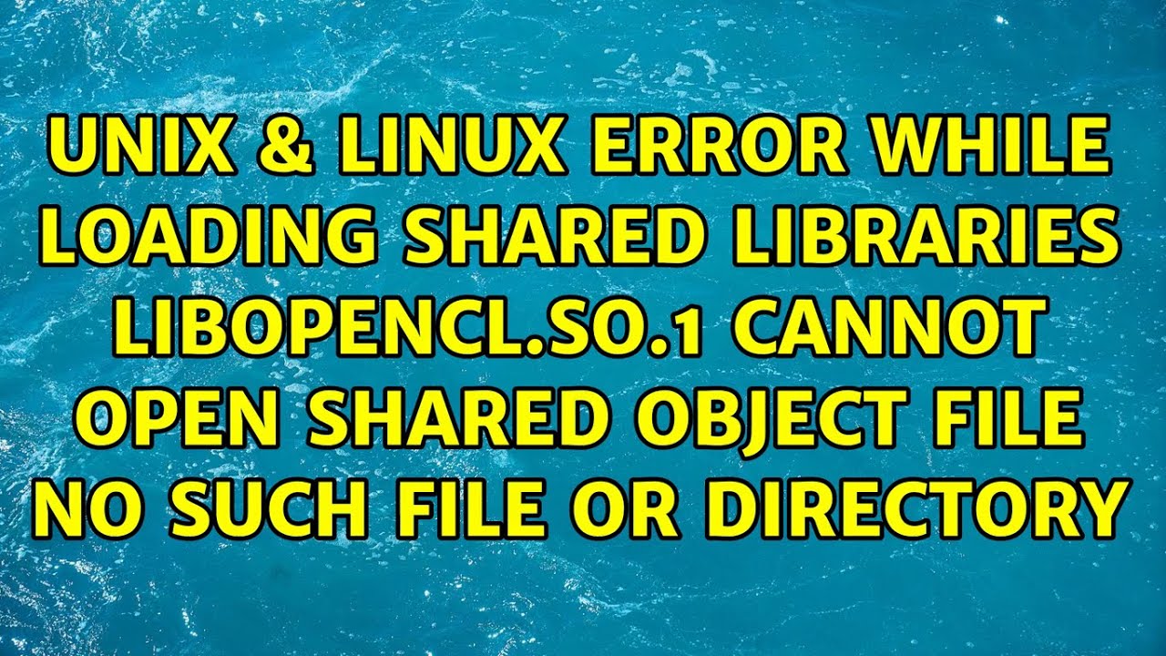 Error While Loading Shared Libraries: Libopencl.So.1: Cannot Open Shared  Object File: No Such File - Youtube