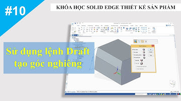 Khóa học Solid Edge #10 | Hướng dẫn sử dụng lệnh Draft, lệnh tạo góc nghiêng trên mô hình 3D
