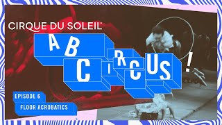 A, B, Circus | Episode 6 | History of Floor Acrobatics | Cirque du Soleil