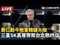 【#AI即時翻譯字幕 直播完整版】黃仁勳今晚會韓鏈大咖　三星SK高層齊聚台北熱炒店｜三立新聞LIVE