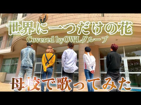 [母校]に帰って歌ってみた。世界に一つだけの花　Covered by OWLグループ