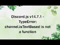 Discord.js v14.7.1 - TypeError: channel.isTextBased is not a function