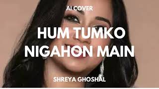 Hum Tumko Nigahon Main  Shreya Ghoshal  Ai Cover