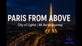 Paris From Above – City of Lights in 4K | Cinematic Aerial Journey