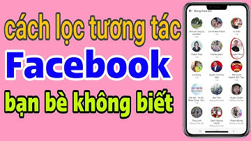 Cách lọc tương tác Facebook bạn bè không biết || Sửu AK