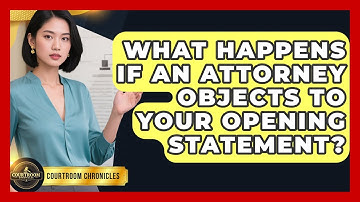 What Happens If An Attorney Objects To Your Opening Statement? - Courtroom Chronicles