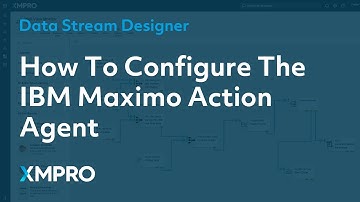 How To Configure The IBM Maximo Action Agent | XMPRO Data Stream Designer