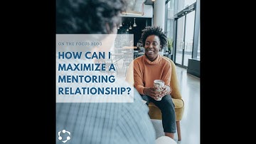 How Can I Maximize a Mentoring Relationship?