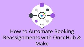 How to Automate Booking Reassignments with OnceHub & Make