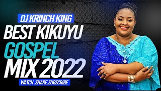 BEST OF KIKUYU GOSPEL MIX  2022 - DJ KRINCH KING | DK KARANJA, SAMMY IRUNGU, SAMMY K, DMG