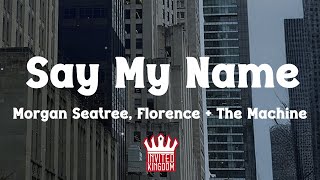 Morgan Seatree - Say My Name (Remix) ft. Florence + The Machine (Lyrics)