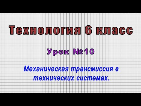 Технология 6 класс (Урок№10 - Механическая трансмиссия в технических системах.)