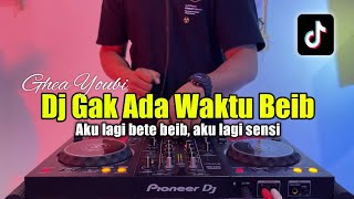 DJ AKU LAGI BETE BEB - DJ GAK ADA WAKTU BEIB FULL BASS 2023