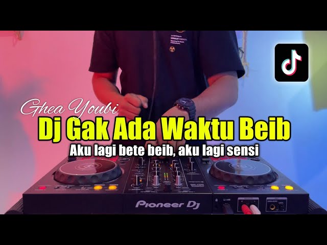 DJ AKU LAGI BETE BEB - DJ GAK ADA WAKTU BEIB FULL BASS 2023 class=