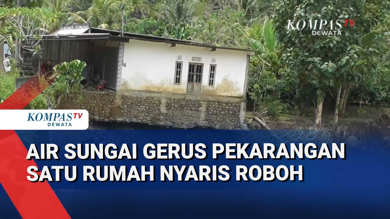 Air Sungai Gerus Pekarangan Warga Satu Rumah Nyaris Roboh