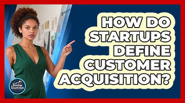 How Do Startups Define Customer Acquisition?