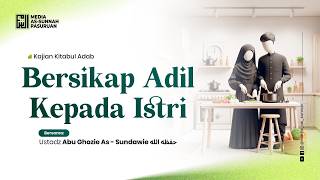 🔴 [ LIVE ] BERSIKAP ADIL KEPADA ISTRI | Ustadz Abu Ghozie As-Sundawie