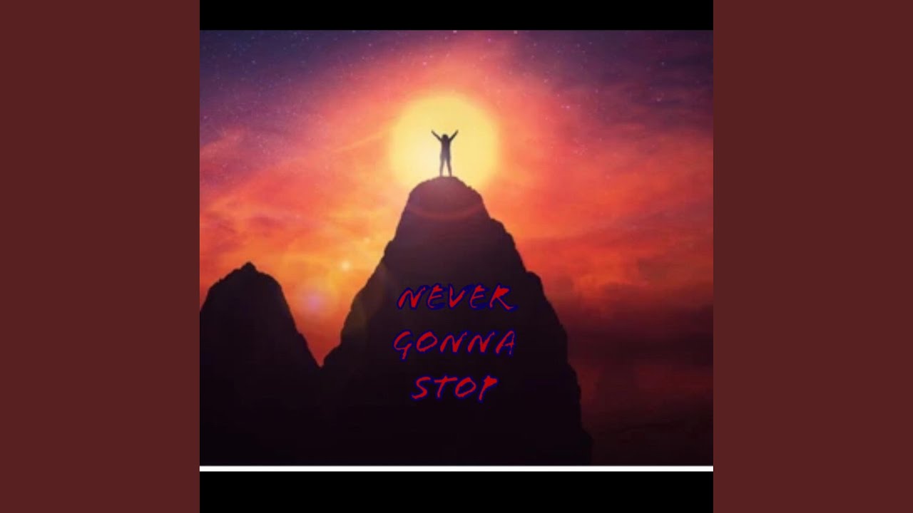 Watch Never Gonna Stop on YouTube Watch Never Gonna Stop on YouTube