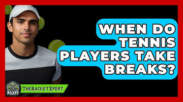 When Do Tennis Players Take Breaks? - The Racket Xpert