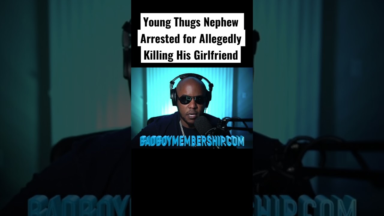 Young Thugs Nephew Arrested For Allegedly Killing His Girlfriend