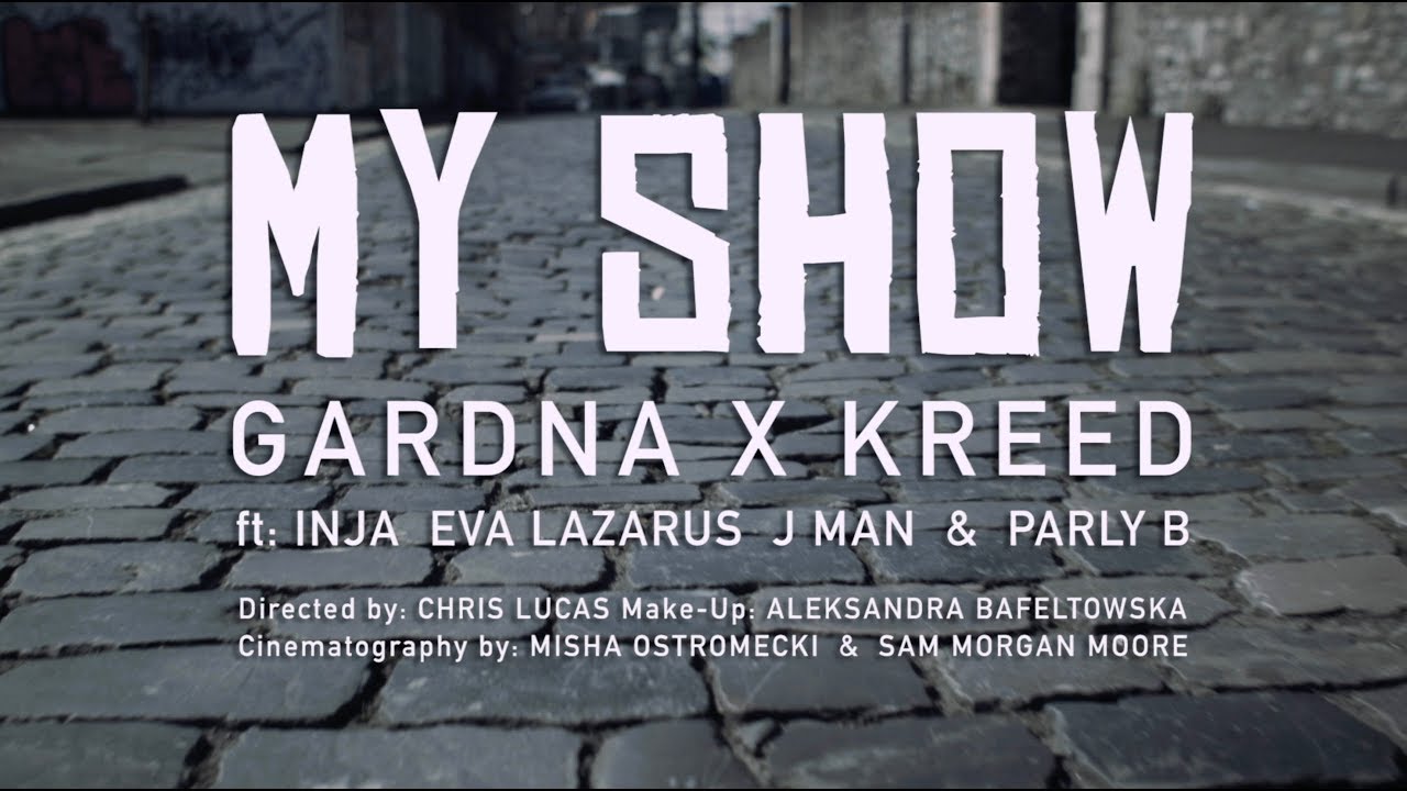 GARDNA x KREED - MY SHOW ft. INJA, EVA LAZARUS, J-MAN, PARLY B (Dir. 4K Edit)