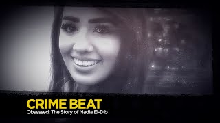 Crime Beat: Obsessed — The Story of Nadia El-Dib | S3 E24