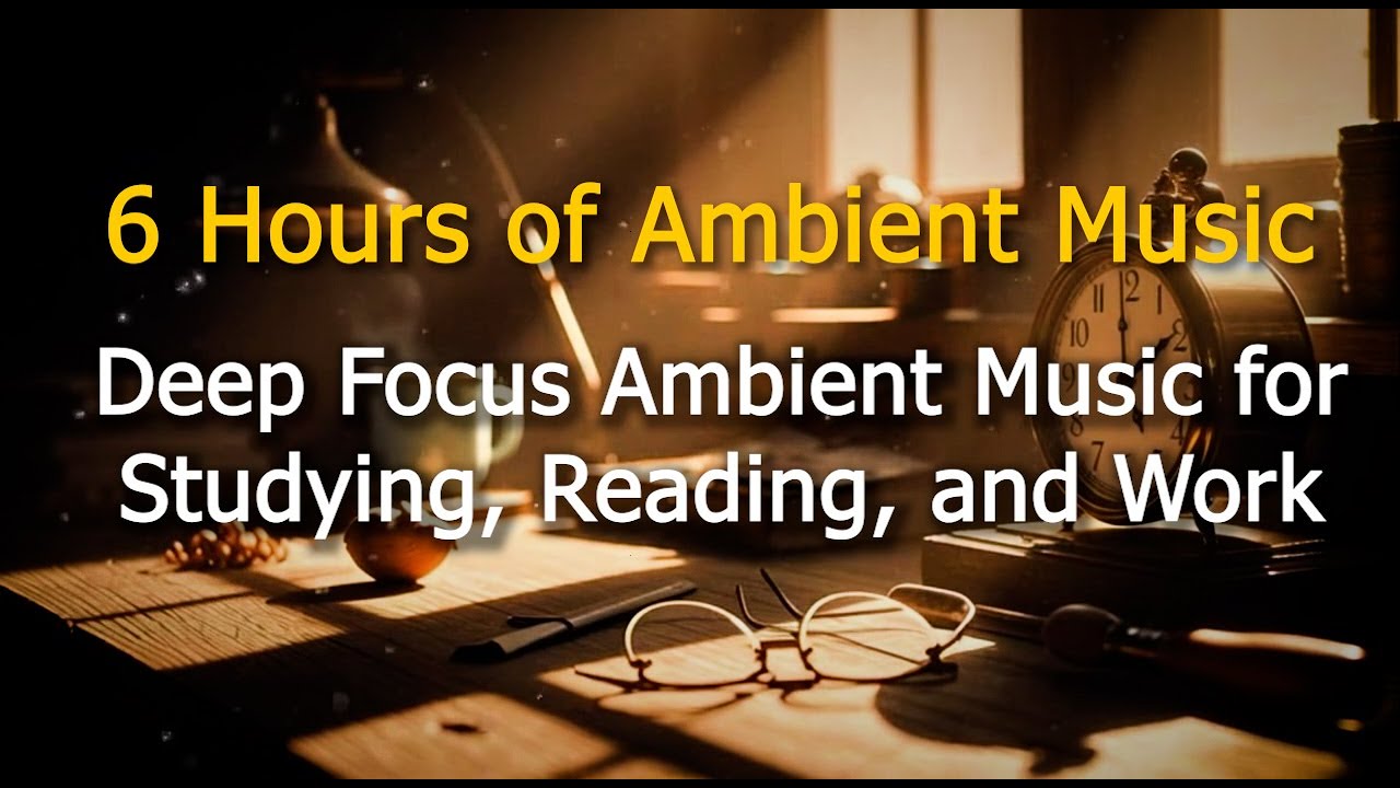Deep Focus Ambient Study Music for Concentration, Work, and Reading (6 Hours)
