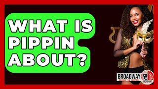What Is Pippin About? - Broadway Behind The Curtain