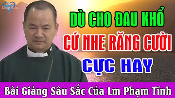 DÙ CHO ĐAU KHỔ CỨ NHE RĂNG CƯỜI - Bài Giảng Cực Hay Của Lm Phạm Tĩnh - Kênh Công Giáo
