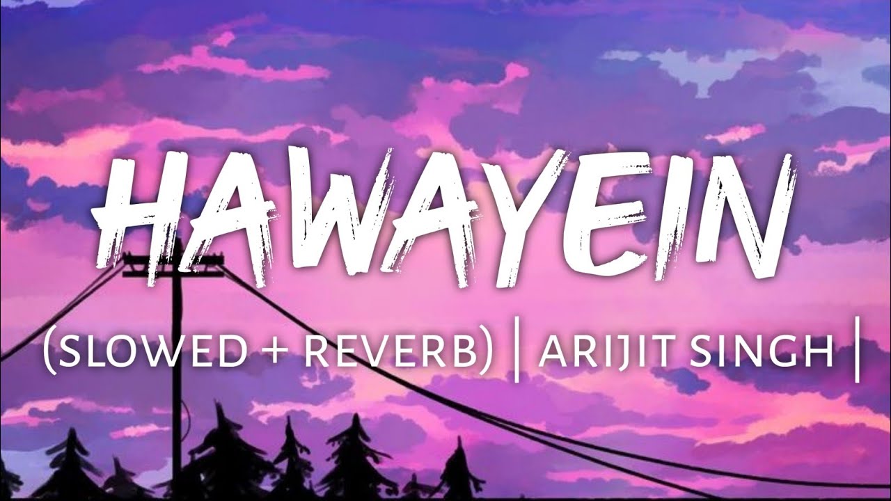 Hawayein slowed  reverb  arijit singh