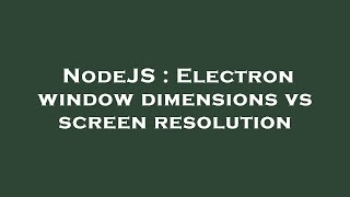 NodeJS : Electron window dimensions vs screen resolution