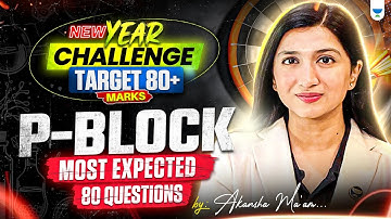 P- Block  Most Expected 80 Questions | New Year Challenge Target 80+ Marks | Akansha Karnwal