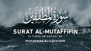 Surat Mutaffifin  - 10 Times On Repeat | Muhammad Al-Luhaidan | Beautiful Voice Saudi Arabian Qari