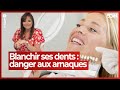 Ref:CThTJDUEyYY Blanchiment des dents   : attention aux arnaques  - le scan