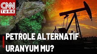 Petrolün Alternatifi Uranyum Mu? \