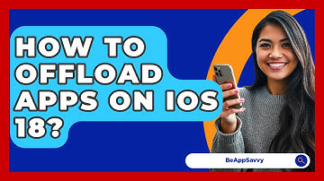 How To Offload Apps On iOS 18? - Be App Savvy