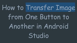 How to Transfer Image from One Button to Another in Android Studio