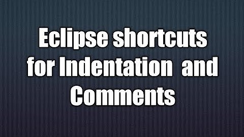 7.Eclipse shortcuts for Indentation ​ ​and Comments