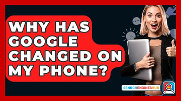 Why Has Google Changed On My Phone? - SearchEnginesHub.com