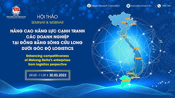 HỘI THẢO: NÂNG CAO NĂNG LỰC CẠNH TRANH DN TẠI ĐỒNG BẰNG SÔNG CỬU LONG DƯỚI GÓC ĐỘ LOGISTICS"
