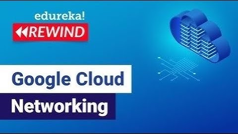 Google Cloud Networking | Google Cloud VPC  | Google Cloud training | Edureka | GCP Rewind -7