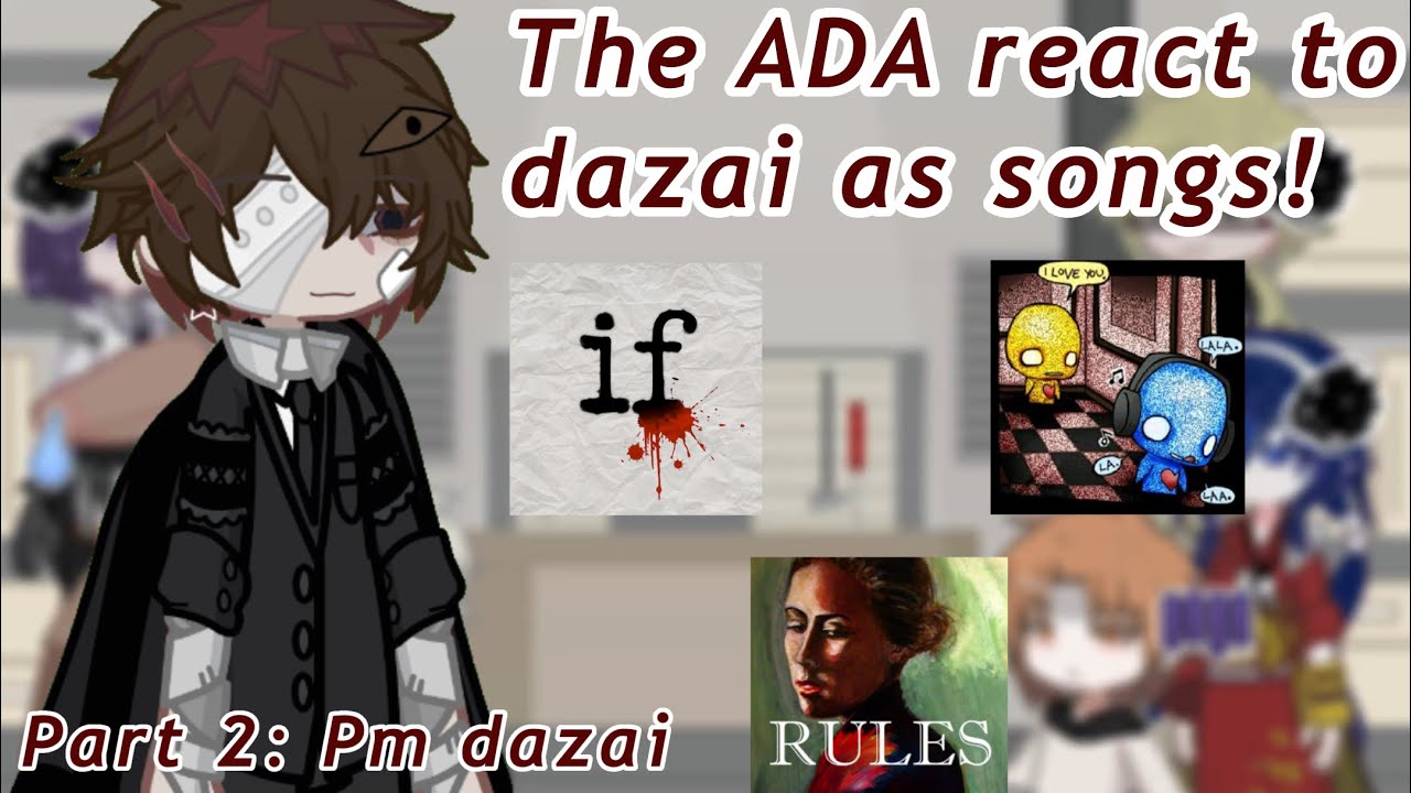The ADA react to Dazai as songs!/ PART 2/ 2X