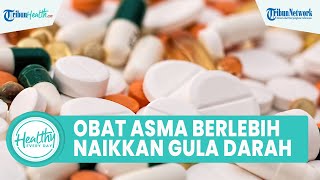 Faktor Risiko Banyak Konsumsi Obat Asma Dapat Meningkatkan Gula Darah, Begini Penjelasan Dokter