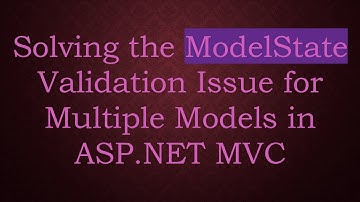Solving the ModelState Validation Issue for Multiple Models in ASP.NET MVC