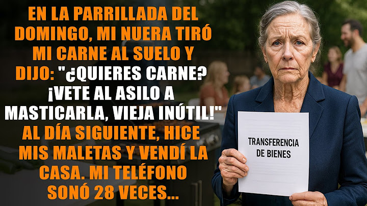 En la parrillada del sábado, mi nuera tiró mi carne al suelo y dijo: "¿Quieres carne? Pues vete al..