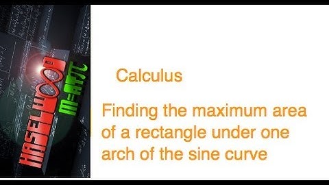Calculus - 4.4 Notes Example 2:  Finding Maximum area of a Rectangle inscribe under the Sine Curve