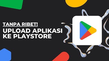 Upload Aplikasi ke Playstore Tanpa Ribet, Hanya 5 Menit!