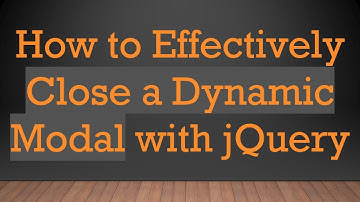 How to Effectively Close a Dynamic Modal with jQuery