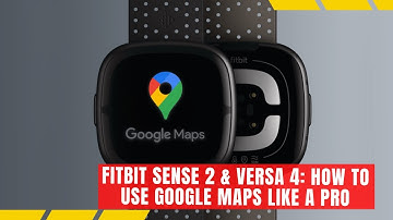 Fitbit Sense 2 and Versa 4: How to Connect and Use Google Maps